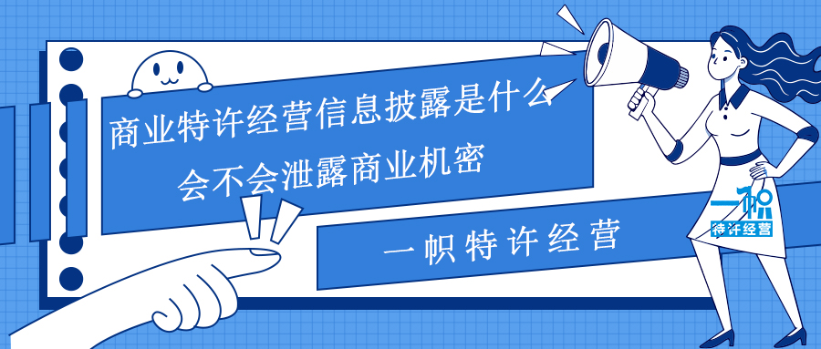 商业特许经营信息披露是什么？会不会泄露商业机密？
