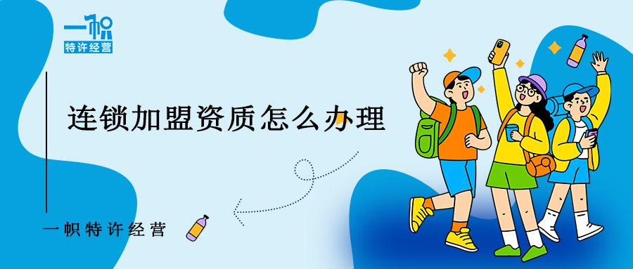 连锁加盟资质怎么办理 连锁加盟资质怎么办理