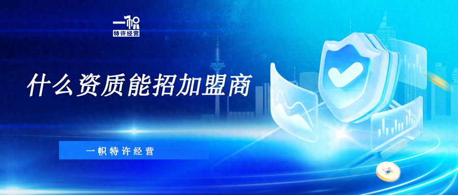 什么资质能招加盟商 什么资质能招加盟商