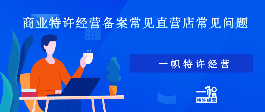 商业特许经营备案直营店常见问题 商业特许经营备案直营店常见问题